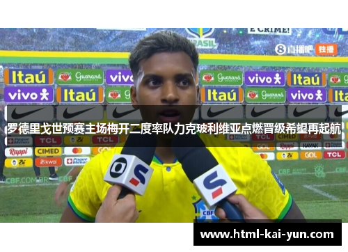 罗德里戈世预赛主场梅开二度率队力克玻利维亚点燃晋级希望再起航
