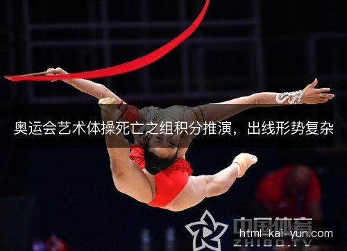 奥运会艺术体操死亡之组积分推演，出线形势复杂