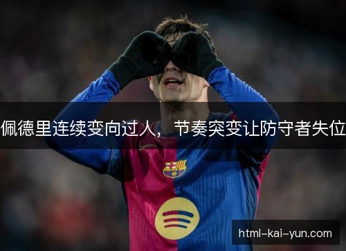 佩德里连续变向过人,节奏突变让防守者失位 佩德里连续变向过人,节奏突变让防守者失位